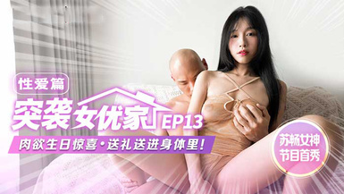 性愛篇突襲女優家肉慾生日驚喜送禮送進身體里！蘇暢AI